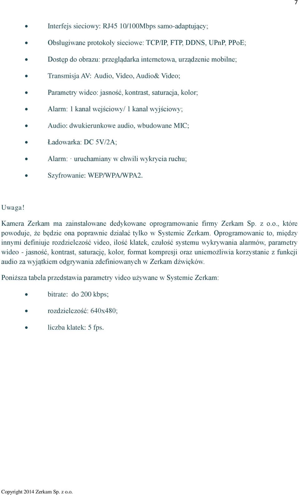 uruchamiany w chwili wykrycia ruchu; Szyfrowanie: WEP/WPA/WPA2. Kamera Zerkam ma zainstalowane dedykowane oprogramowanie firmy Zerkam Sp. z o.o., które powoduje, że będzie ona poprawnie działać tylko w Systemie Zerkam.