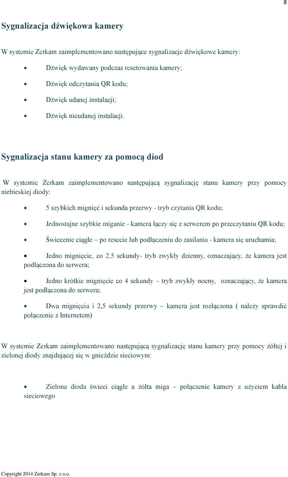 Sygnalizacja stanu kamery za pomocą diod W systemie Zerkam zaimplementowano następującą sygnalizację stanu kamery przy pomocy niebieskiej diody: 5 szybkich mignięć i sekunda przerwy - tryb czytania