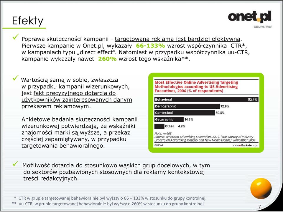 Wartością samą w sobie, zwłaszcza w przypadku kampanii wizerunkowych, jest fakt precyzyjnego dotarcia do użytkowników zainteresowanych danym przekazem reklamowym.