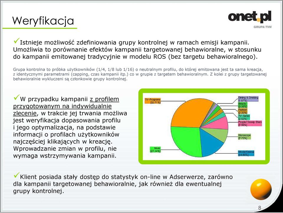 Grupa kontrolna to próbka użytkowników (1/4, 1/8 lub 1/16) o neutralnym profilu, do której emitowana jest ta sama kreacja, z identycznymi parametrami (capping, czas kampanii itp.