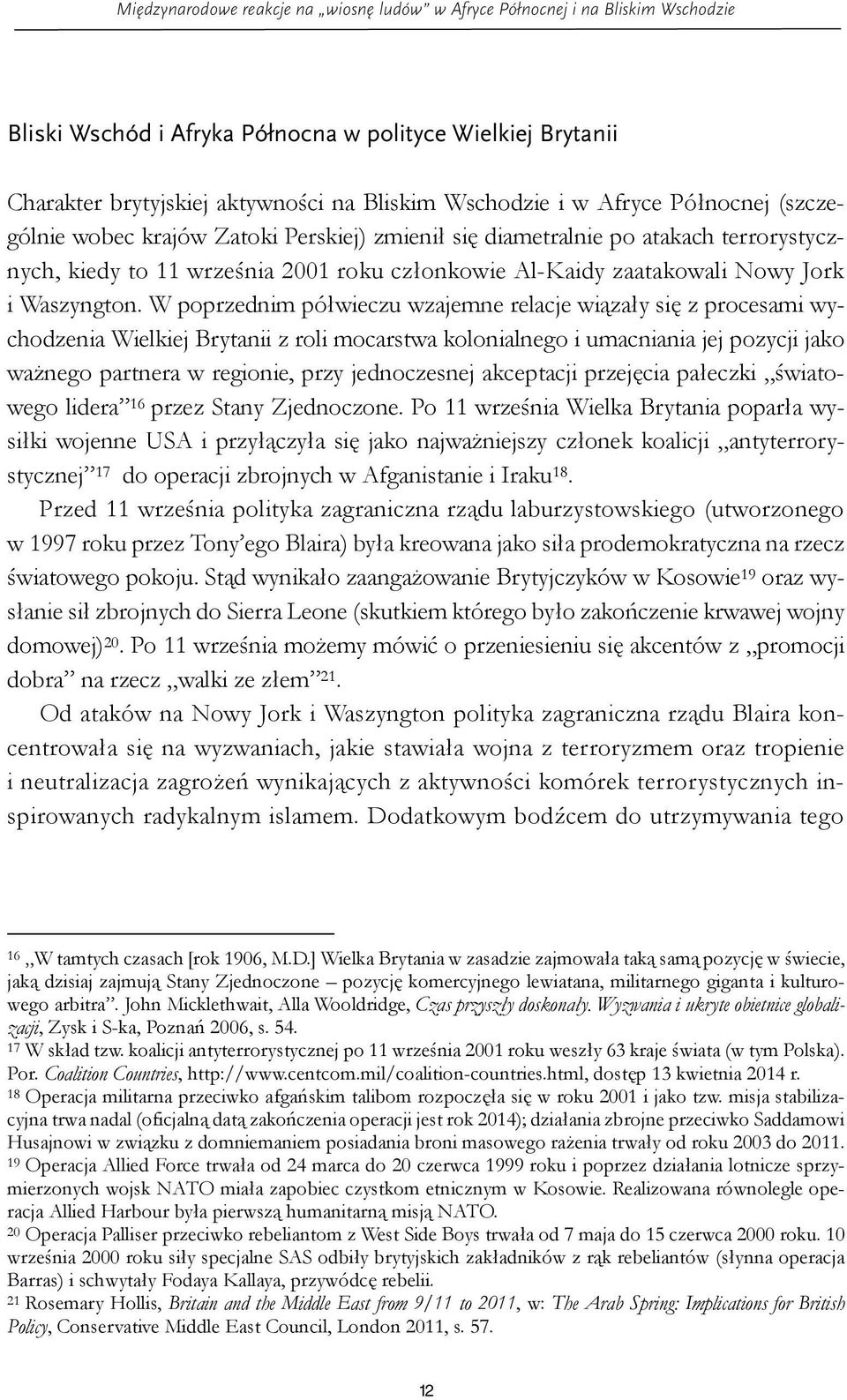 W poprzednim półwieczu wzajemne relacje wiązały się z procesami wychodzenia Wielkiej Brytanii z roli mocarstwa kolonialnego i umacniania jej pozycji jako ważnego partnera w regionie, przy