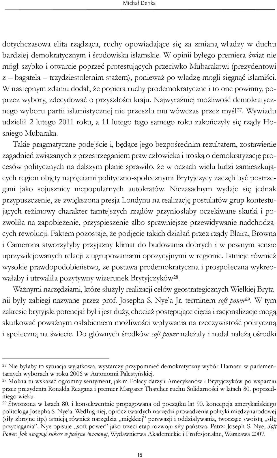 W następnym zdaniu dodał, że popiera ruchy prodemokratyczne i to one powinny, poprzez wybory, zdecydować o przyszłości kraju.