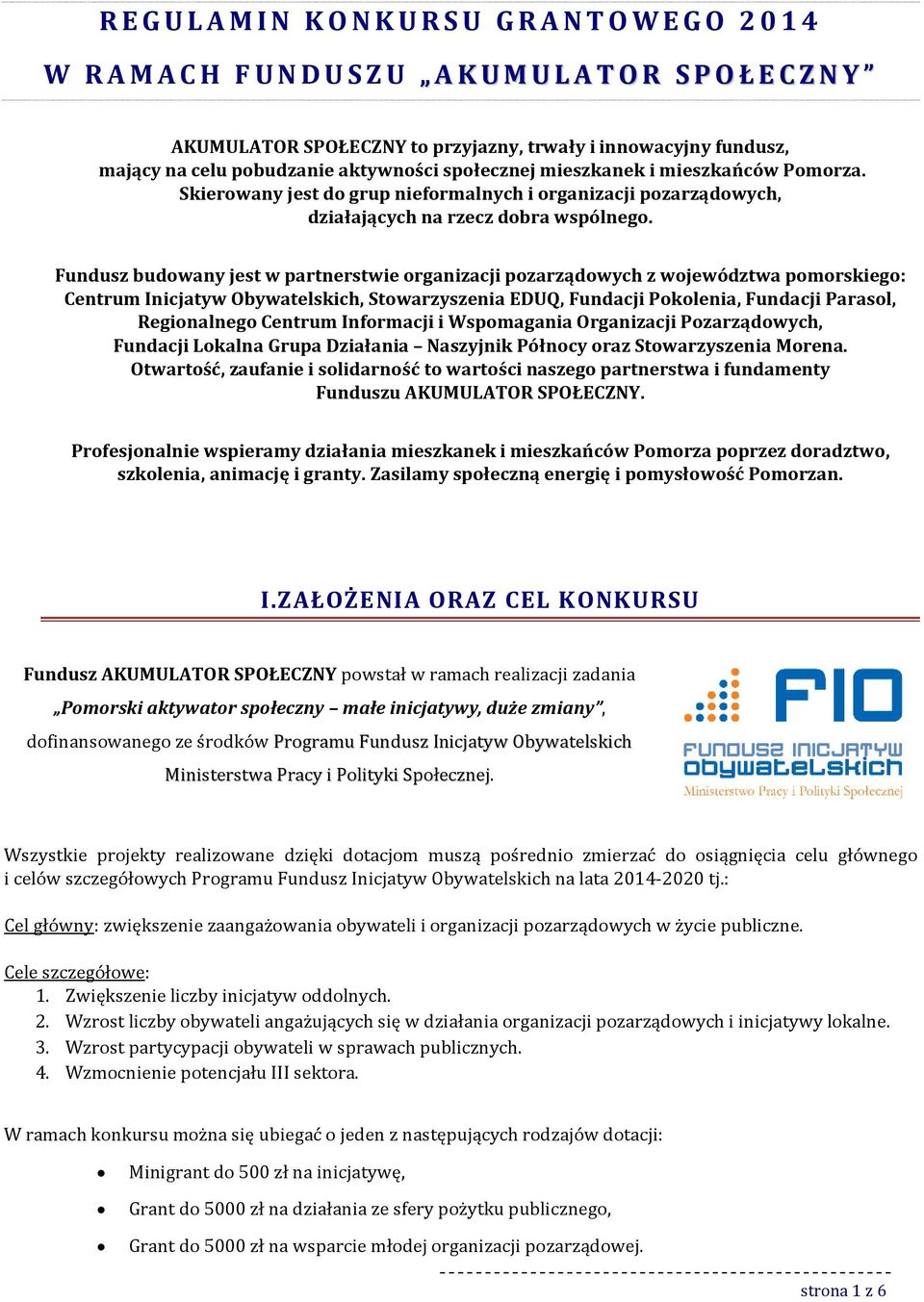 Fundusz budowany jest w partnerstwie organizacji pozarządowych z województwa pomorskiego: Centrum Inicjatyw Obywatelskich, Stowarzyszenia EDUQ, Fundacji Pokolenia, Fundacji Parasol, Regionalnego