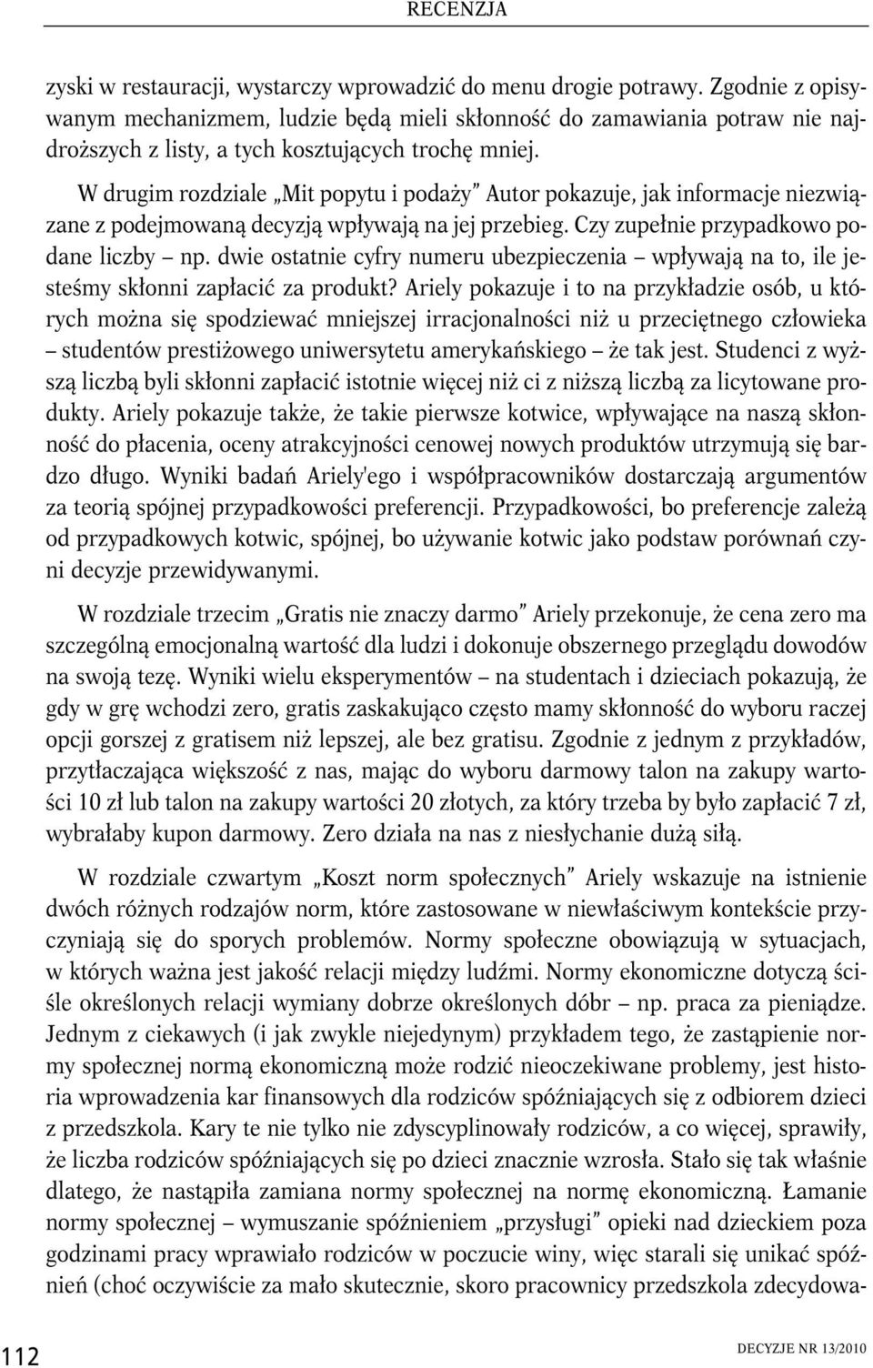 W drugim rozdziale Mit popytu i podaży Autor pokazuje, jak informacje niezwiązane z podejmowaną decyzją wpływają na jej przebieg. Czy zupełnie przypadkowo podane liczby np.