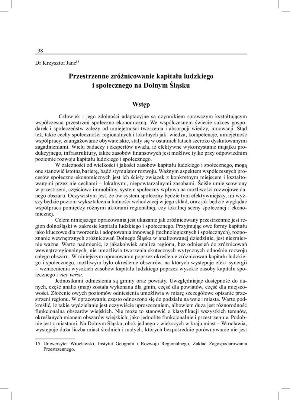 Stąd też, takie cechy społeczności regionalnych i lokalnych jak: wiedza, kompetencje, umiejętność współpracy, zaangażowanie obywatelskie, stały się w ostatnich latach szeroko dyskutowanymi