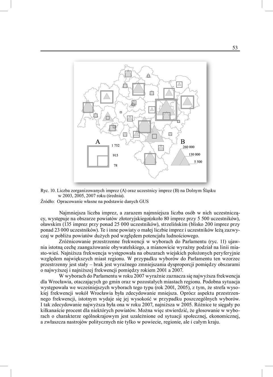 przy 5 500 uczestników), oławskim (135 imprez przy ponad 25 000 uczestników), strzelińskim (blisko 200 imprez przy ponad 23 000 uczestników).