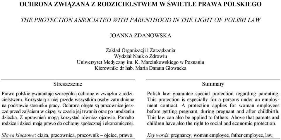 Korzystają z niej przede wszystkim osoby zatrudnione na podstawie stosunku pracy. Ochroną objęte są pracownice jeszcze przed zajściem w ciążę, w czasie jej trwania oraz po urodzeniu dziecka.