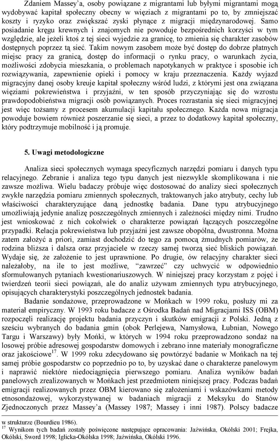 Samo posiadanie kręgu krewnych i znajomych nie powoduje bezpośrednich korzyści w tym względzie, ale jeżeli ktoś z tej sieci wyjedzie za granicę, to zmienia się charakter zasobów dostępnych poprzez tą