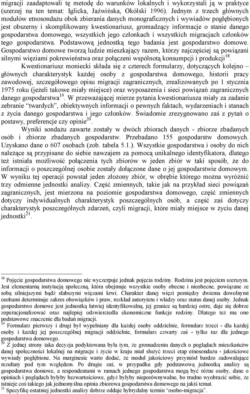 gospodarstwa domowego, wszystkich jego członkach i wszystkich migracjach członków tego gospodarstwa. Podstawową jednostką tego badania jest gospodarstwo domowe.