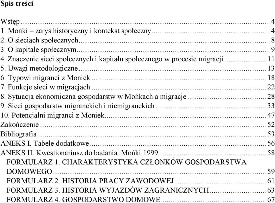 Sytuacja ekonomiczna gospodarstw w Mońkach a migracje... 28 9. Sieci gospodarstw migranckich i niemigranckich... 33 10. Potencjalni migranci z Moniek... 47 Zakończenie... 52 Bibliografia... 53 ANEKS I.