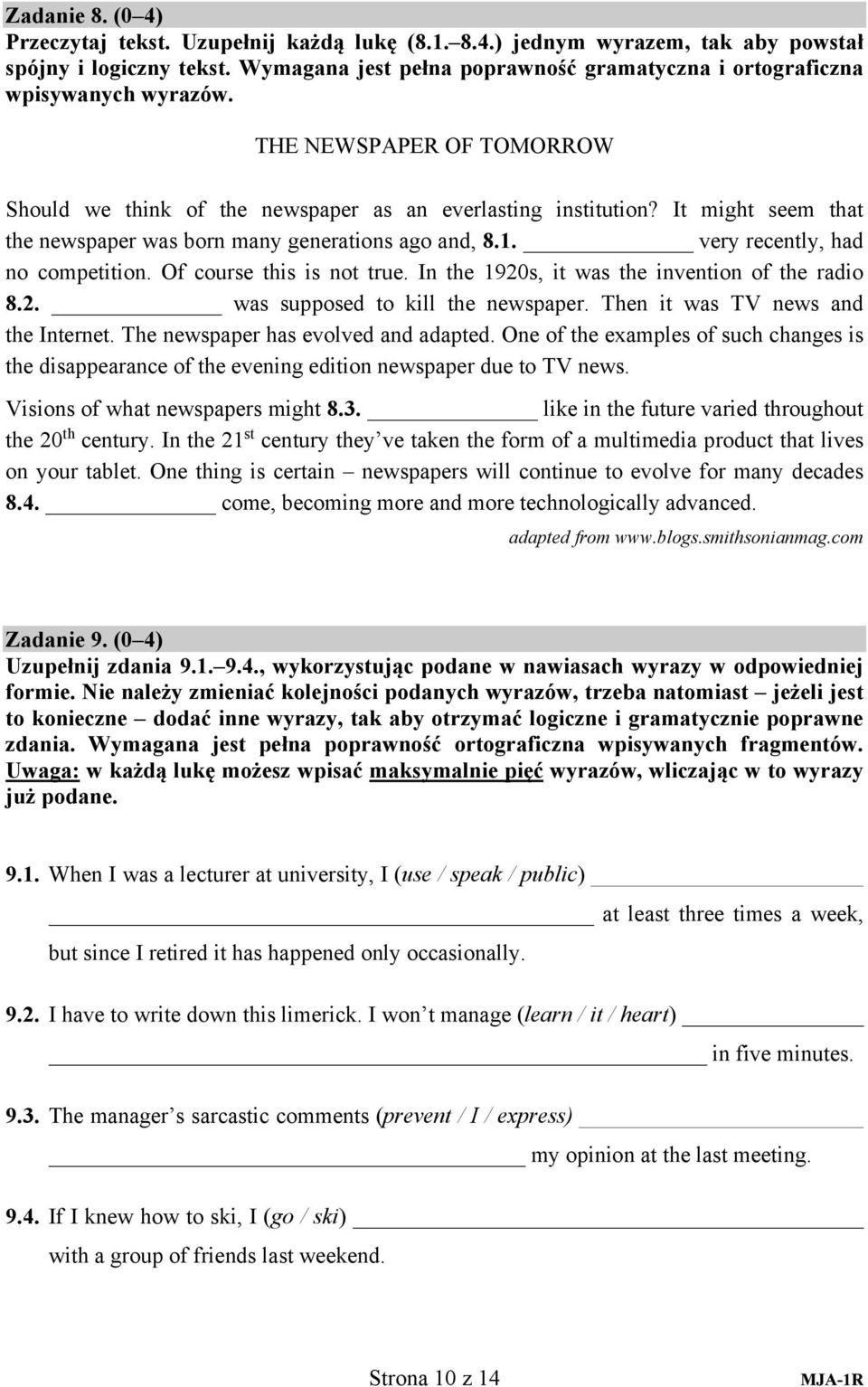 It might seem that the newspaper was born many generations ago and, 8.1. very recently, had no competition. Of course this is not true. In the 1920s, it was the invention of the radio 8.2. was supposed to kill the newspaper.