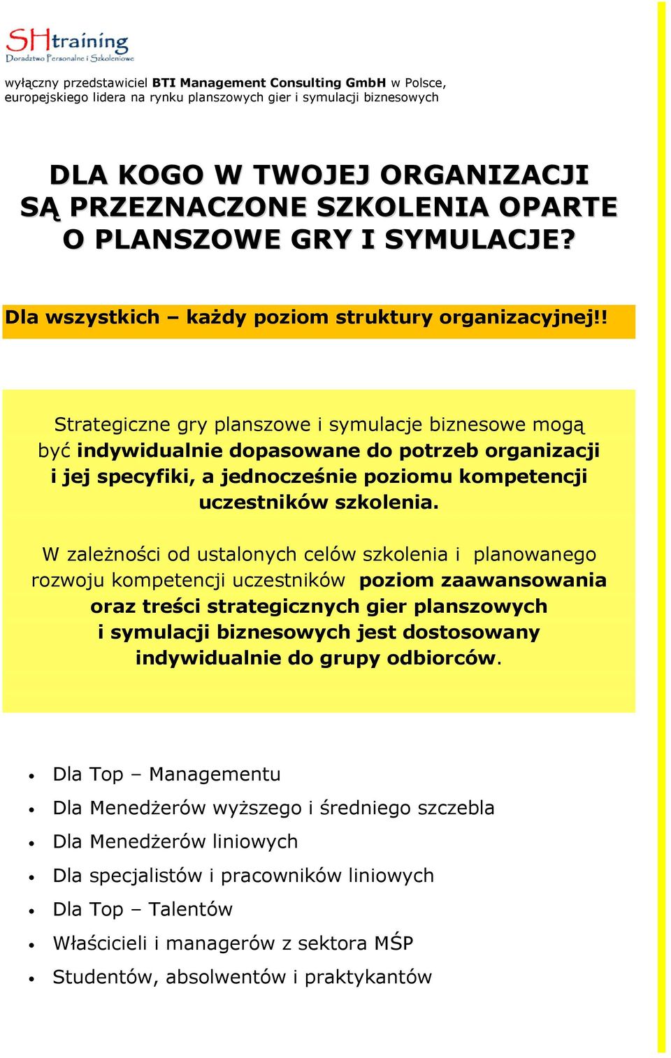 W zaleŝności od ustalonych celów szkolenia i planowanego rozwoju kompetencji uczestników poziom zaawansowania oraz treści strategicznych gier planszowych i symulacji biznesowych jest dostosowany