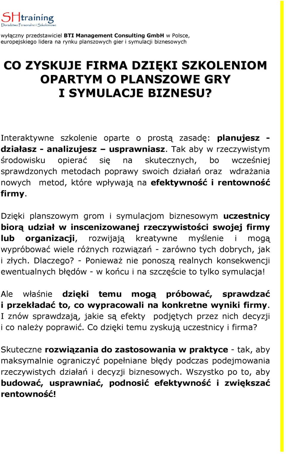 Dzięki planszowym grom i symulacjom biznesowym uczestnicy biorą udział w inscenizowanej rzeczywistości swojej firmy lub organizacji, rozwijają kreatywne myślenie i mogą wypróbować wiele róŝnych