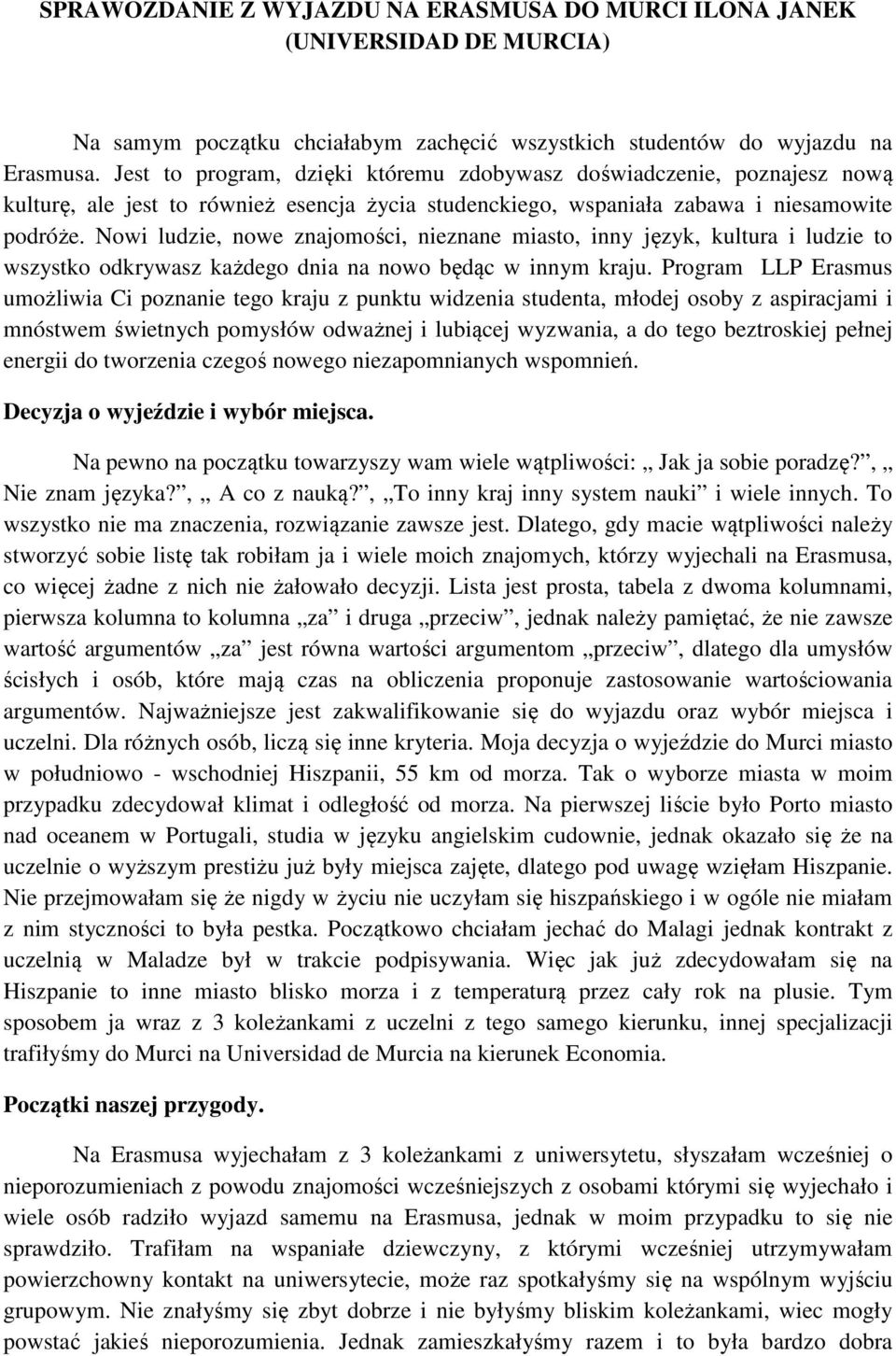 Nowi ludzie, nowe znajomości, nieznane miasto, inny język, kultura i ludzie to wszystko odkrywasz każdego dnia na nowo będąc w innym kraju.