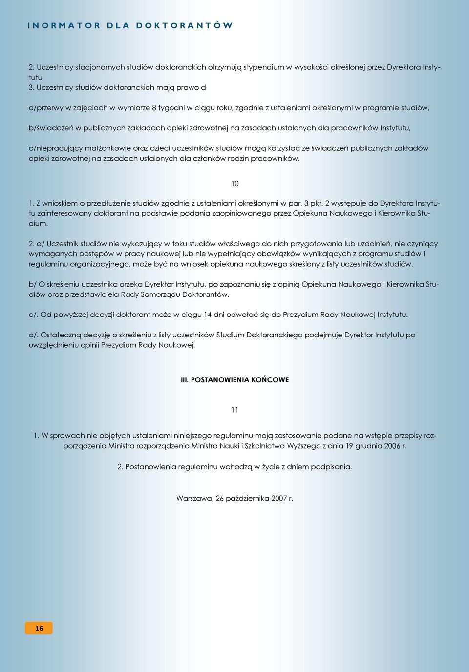 opieki zdrowotnej na zasadach ustalonych dla pracowników Instytutu, c/niepracujący małżonkowie oraz dzieci uczestników studiów mogą korzystać ze świadczeń publicznych zakładów opieki zdrowotnej na