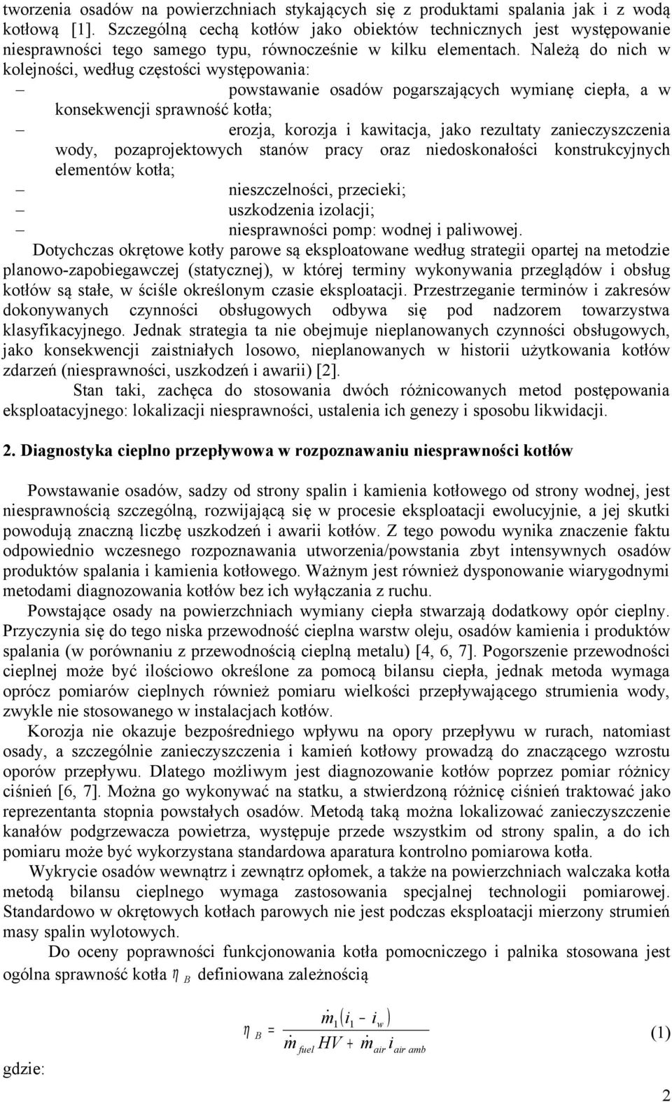 Należą do nich w kolejności, według częstości występowania: powstawanie osadów pogarszających wymianę ciepła, a w konsekwencji sprawność kotła; erozja, korozja i kawitacja, jako rezultaty