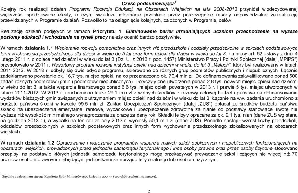 Realizację działań podjętych w ramach Priorytetu 1. Eliminowanie barier utrudniających uczniom przechodzenie na wyższe poziomy edukacji i wchodzenie na rynek pracy należy ocenić bardzo pozytywnie.