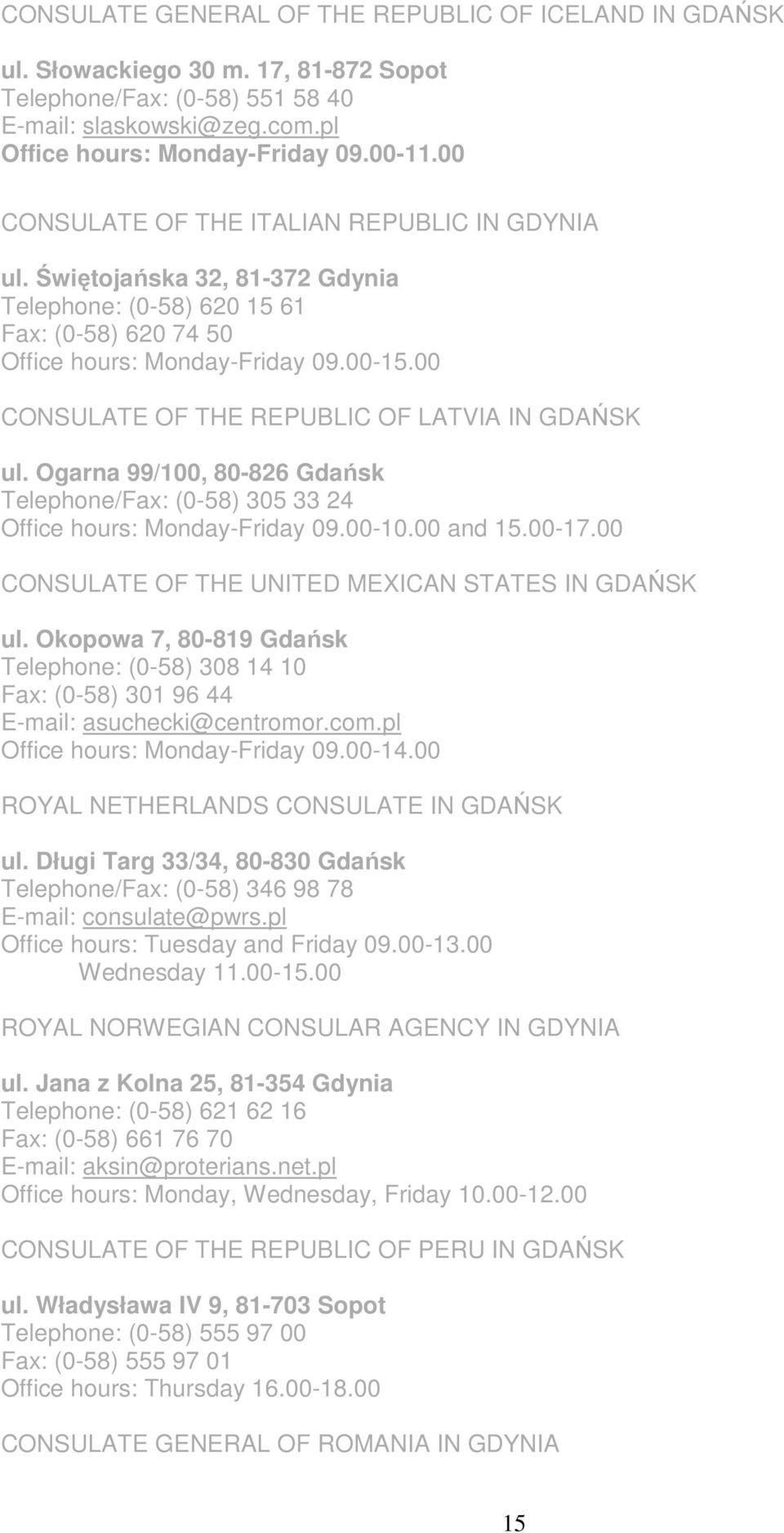 00 CONSULATE OF THE REPUBLIC OF LATVIA IN GDAŃSK ul. Ogarna 99/100, 80-826 Gdańsk Telephone/Fax: (0-58) 305 33 24 Office hours: Monday-Friday 09.00-10.00 and 15.00-17.