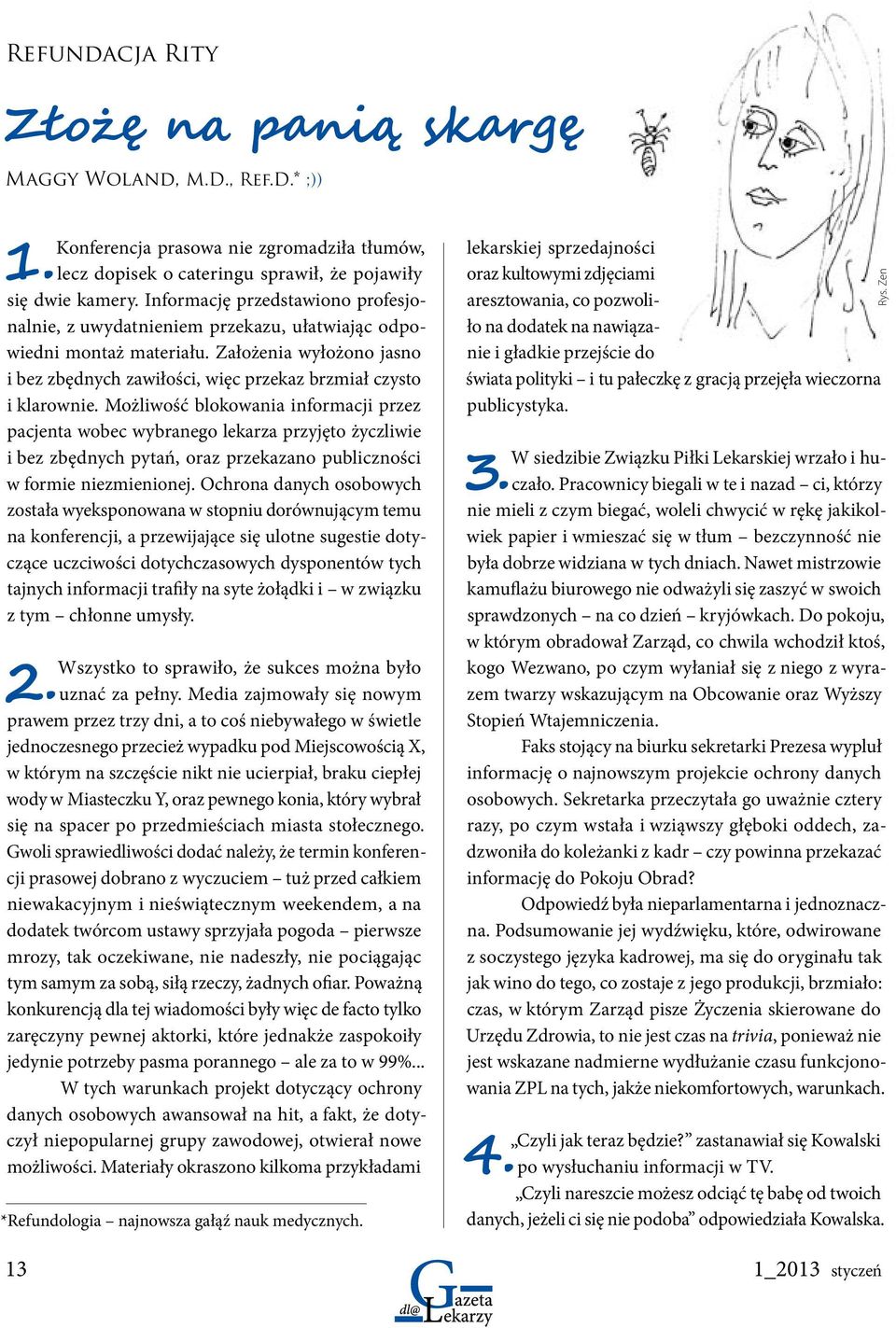 Możliwość blokowania informacji przez pacjenta wobec wybranego lekarza przyjęto życzliwie i bez zbędnych pytań, oraz przekazano publiczności w formie niezmienionej.