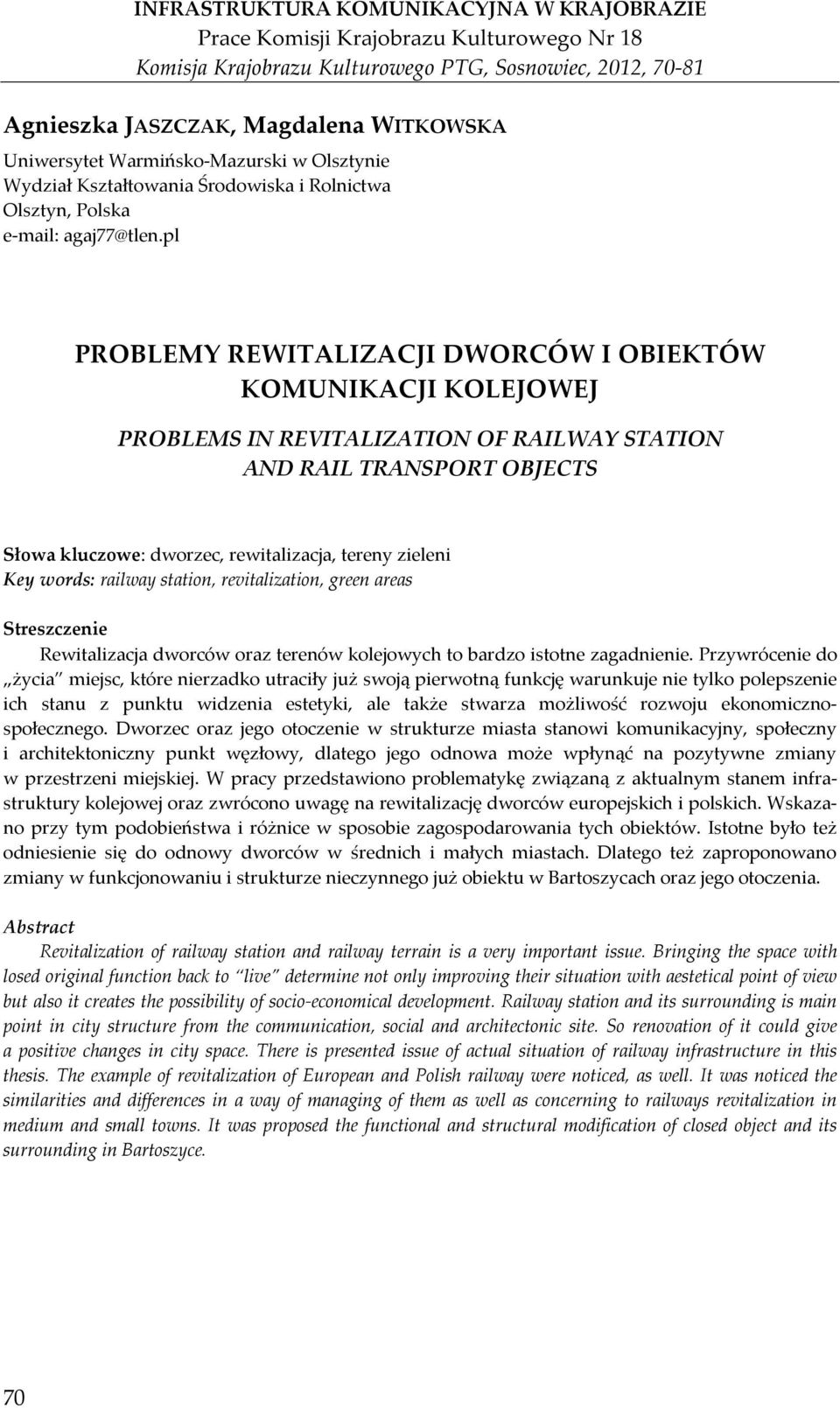 pl PROBLEMY REWITALIZACJI DWORCÓW I OBIEKTÓW KOMUNIKACJI KOLEJOWEJ PROBLEMS IN REVITALIZATION OF RAILWAY STATION AND RAIL TRANSPORT OBJECTS Słowa kluczowe: dworzec, rewitalizacja, tereny zieleni Key