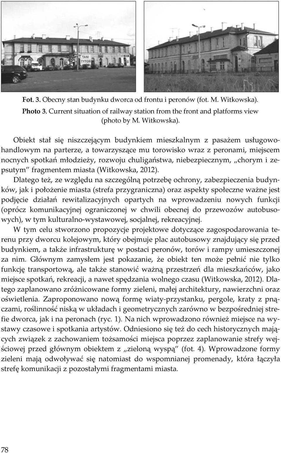 Obiekt stał się niszczejącym budynkiem mieszkalnym z pasażem usługowohandlowym na parterze, a towarzyszące mu torowisko wraz z peronami, miejscem nocnych spotkań młodzieży, rozwoju chuligaństwa,