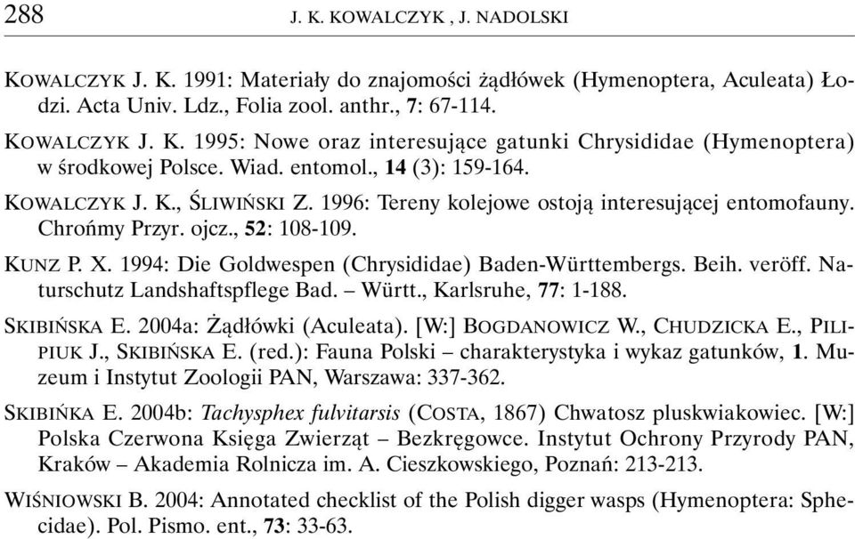 1994: Die Goldwespen (Chrysididae) Baden-Württembergs. Beih. veröff. Naturschutz Landshaftspflege Bad. Württ., Karlsruhe, 77: 1-188. SKIBIŃSKA E. 2004a: Żądłówki (Aculeata). [W:] BOGDANOWICZ W.