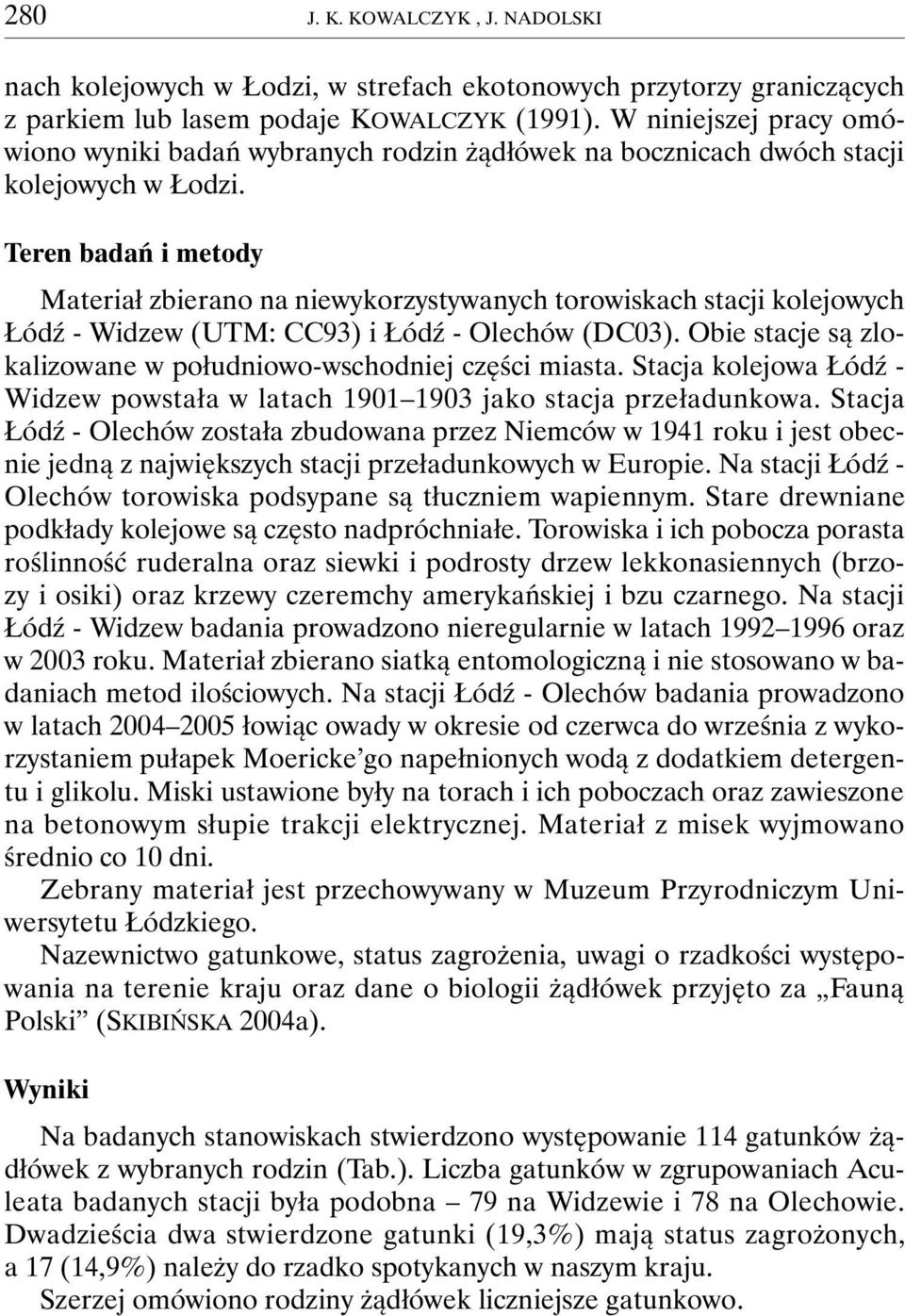 Teren badań i metody Materiał zbierano na niewykorzystywanych torowiskach stacji kolejowych Łódź - Widzew (UTM: CC93) i Łódź - Olechów (DC03).