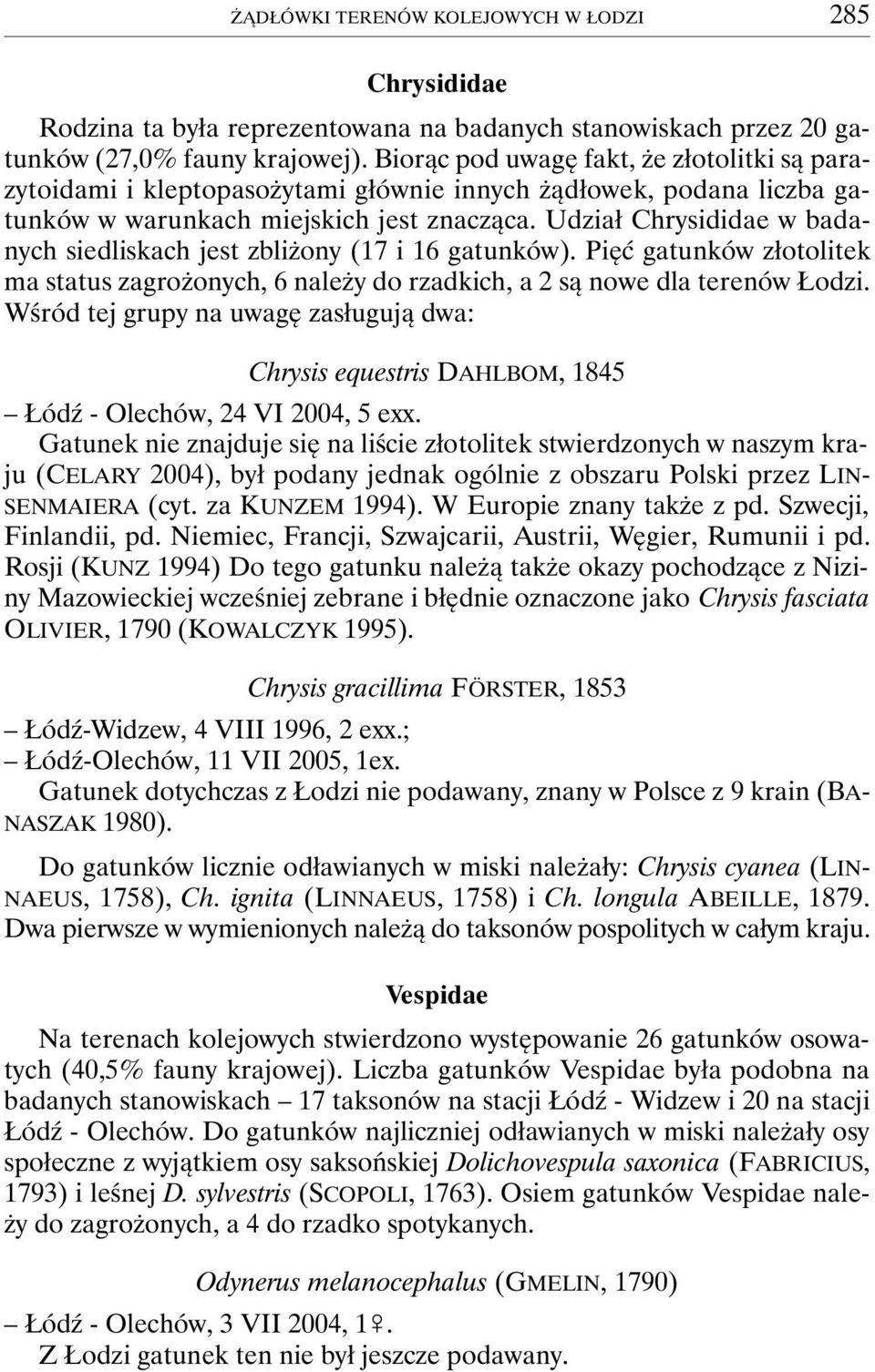 Udział Chrysididae w badanych siedliskach jest zbliżony (17 i 16 gatunków). Pięć gatunków złotolitek ma status zagrożonych, 6 należy do rzadkich, a 2 są nowe dla terenów Łodzi.