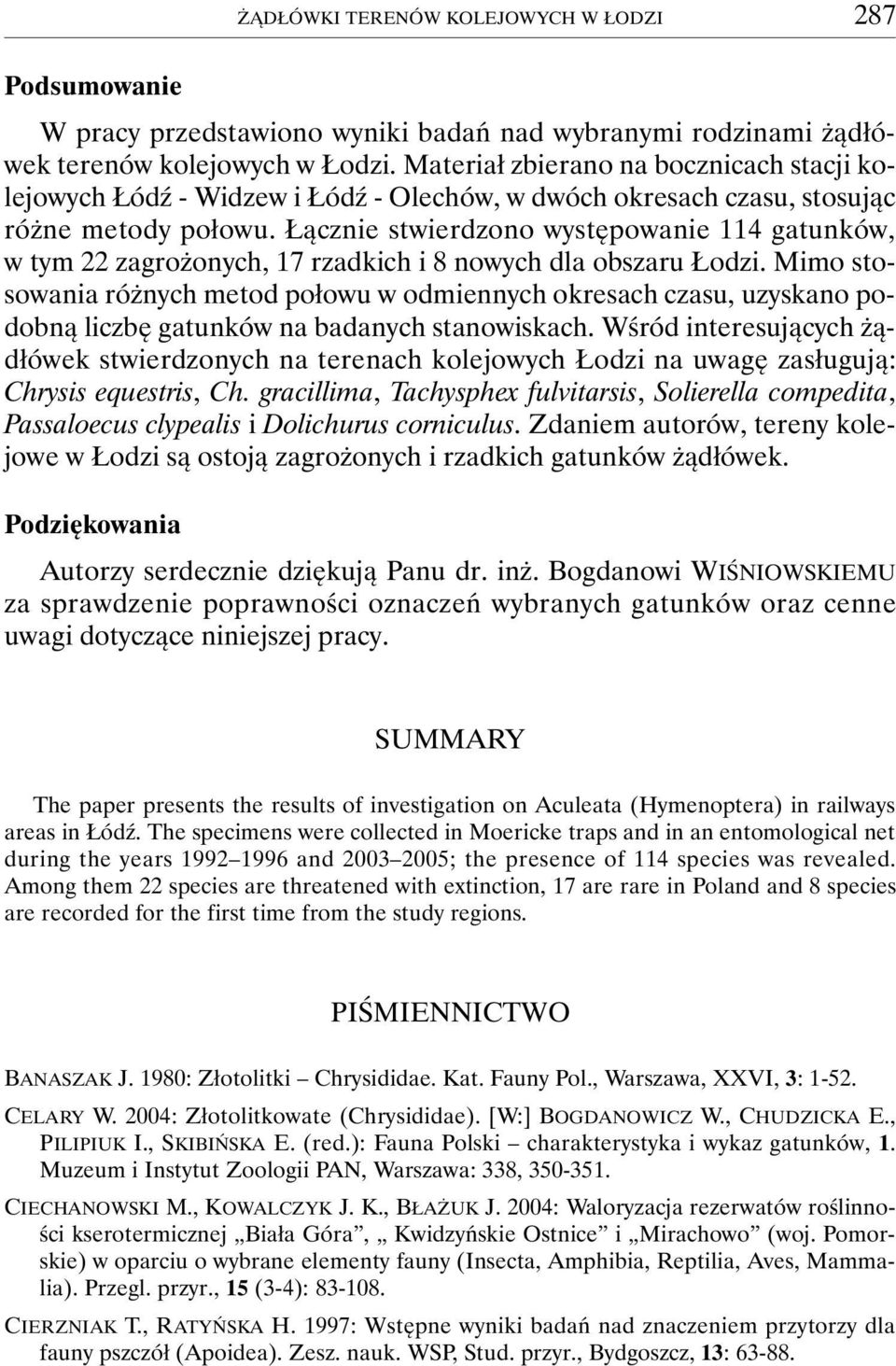 Łącznie stwierdzono występowanie 114 gatunków, w tym 22 zagrożonych, 17 rzadkich i 8 nowych dla obszaru Łodzi.