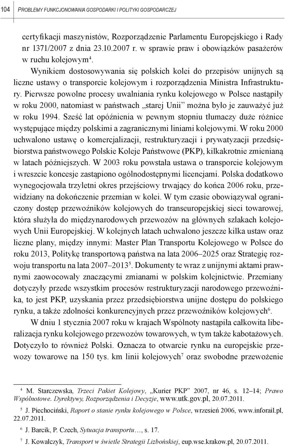 Wynikiem dostosowywania się polskich kolei do przepisów unijnych są liczne ustawy o transporcie kolejowym i rozporządzenia Ministra Infrastruktury.