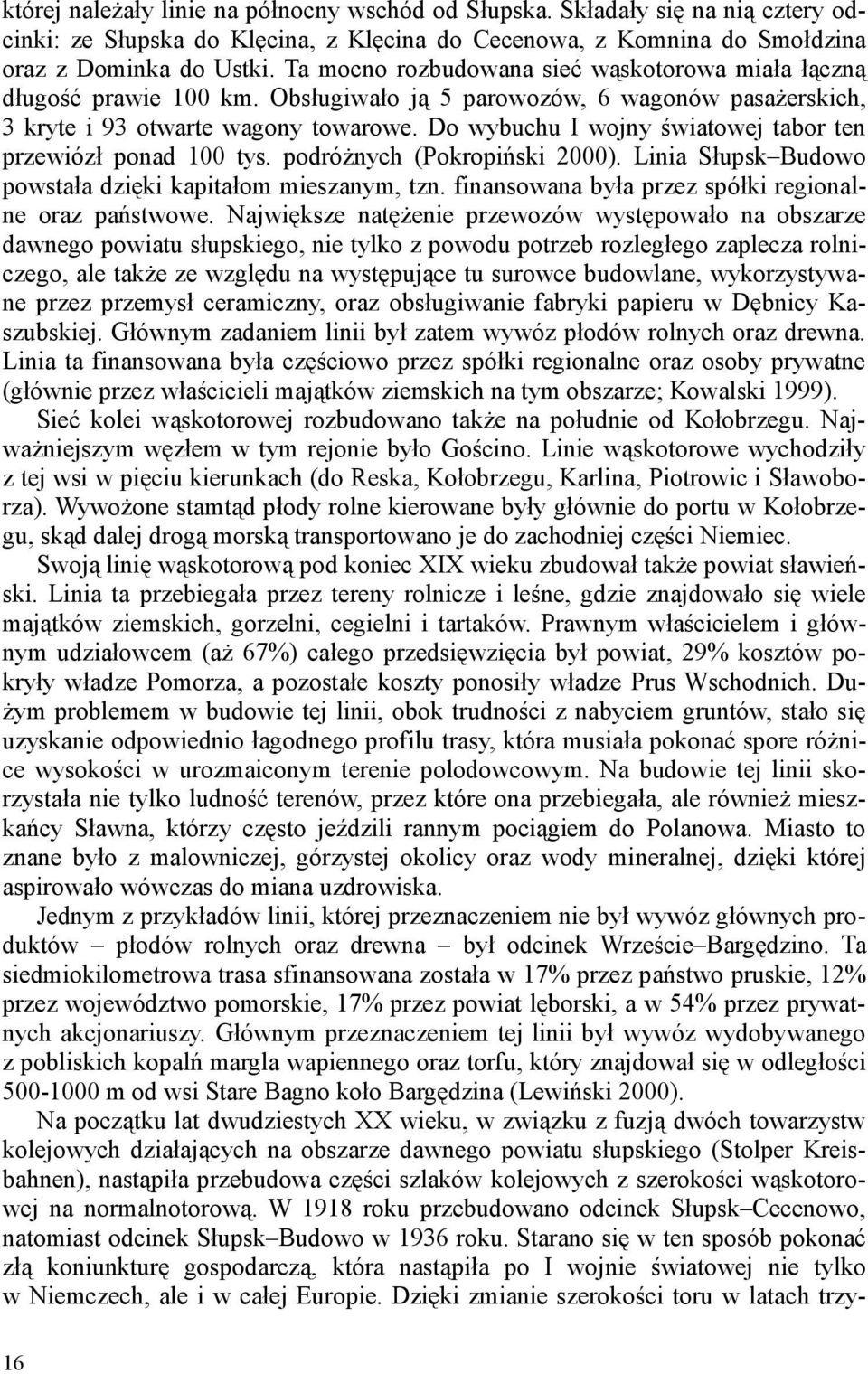 Do wybuchu I wojny światowej tabor ten przewiózł ponad 100 tys. podróŝnych (Pokropiński 2000). Linia Słupsk Budowo powstała dzięki kapitałom mieszanym, tzn.