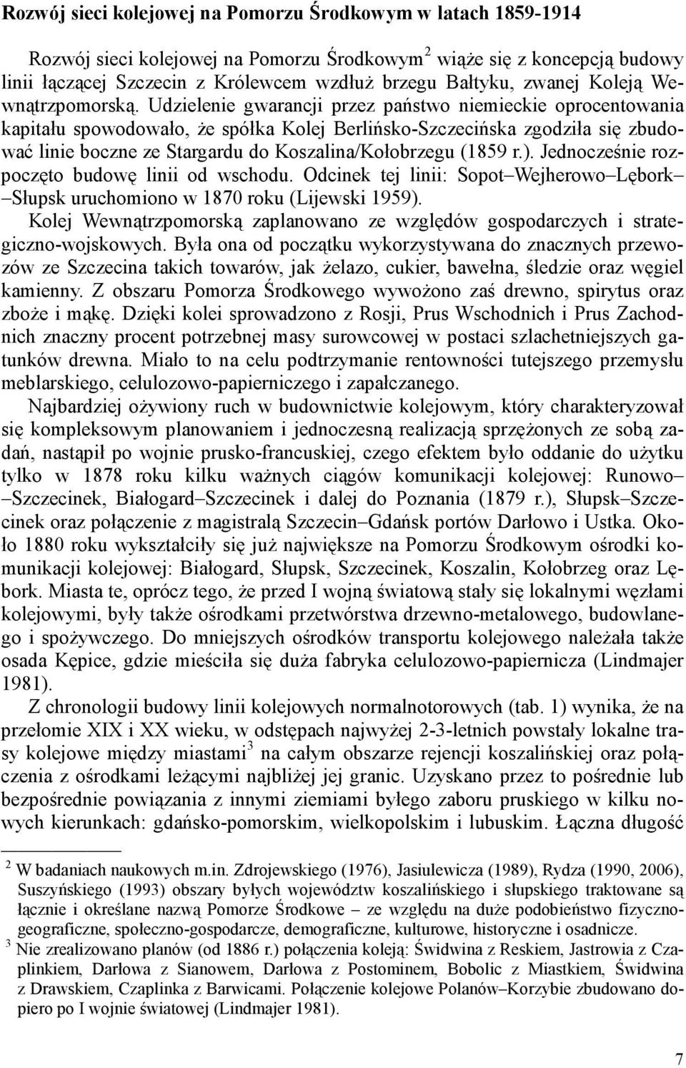 Udzielenie gwarancji przez państwo niemieckie oprocentowania kapitału spowodowało, Ŝe spółka Kolej Berlińsko-Szczecińska zgodziła się zbudować linie boczne ze Stargardu do Koszalina/Kołobrzegu (1859