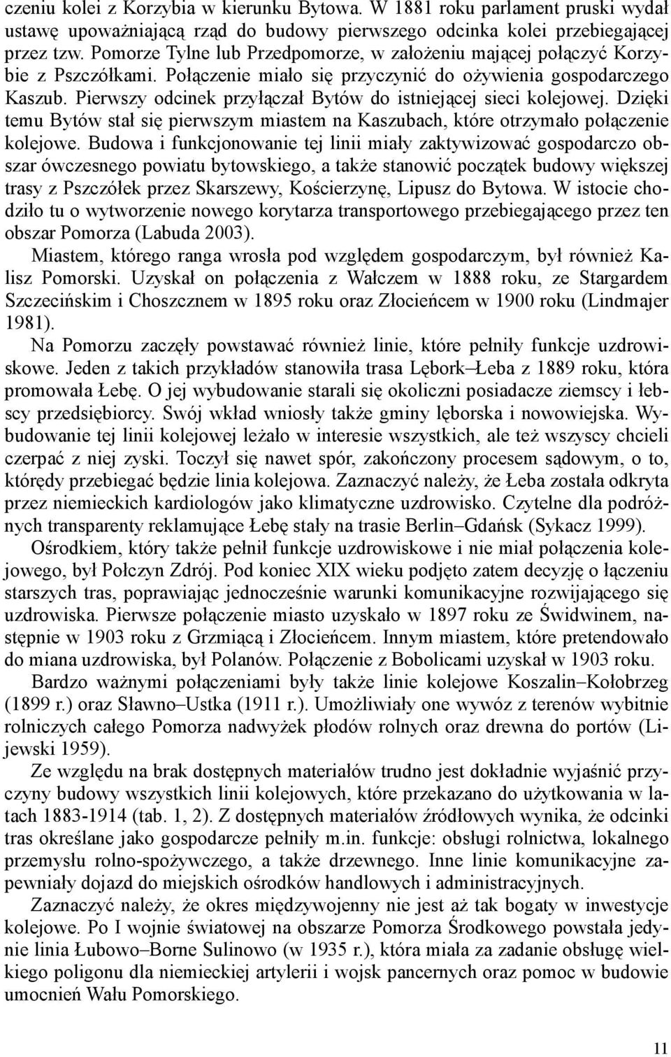 Pierwszy odcinek przyłączał Bytów do istniejącej sieci kolejowej. Dzięki temu Bytów stał się pierwszym miastem na Kaszubach, które otrzymało połączenie kolejowe.