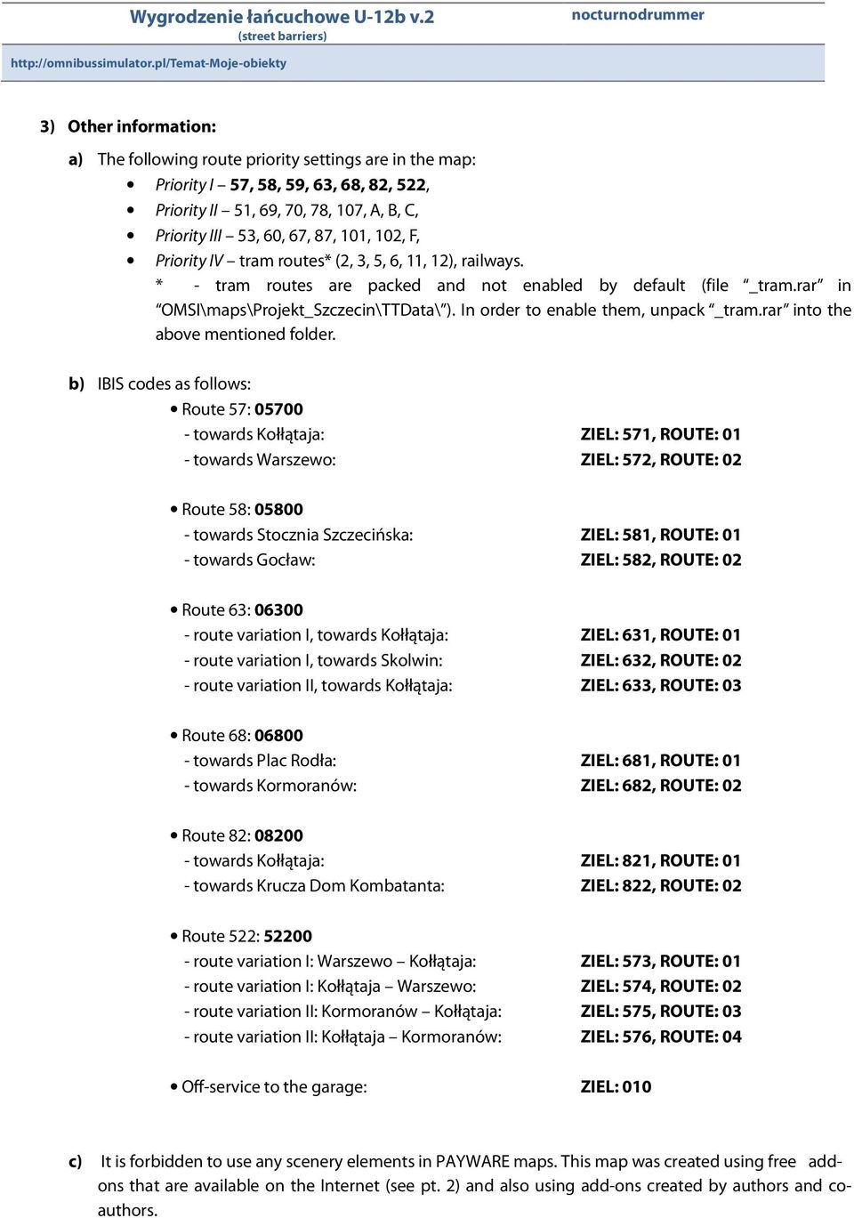 60, 67, 87, 101, 102, F, Priority IV tram routes* (2, 3, 5, 6, 11, 12), railways. * - tram routes are packed and not enabled by default (file _tram.rar in OMSI\maps\Projekt_Szczecin\TTData\ ).