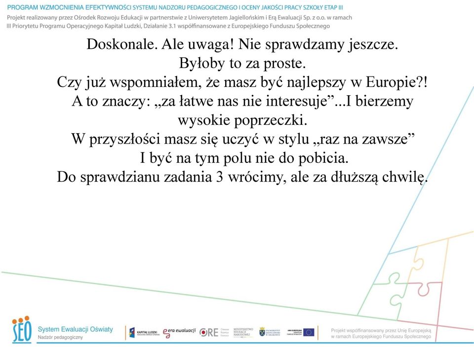 ! A to znaczy: za łatwe nas nie interesuje...i bierzemy wysokie poprzeczki.