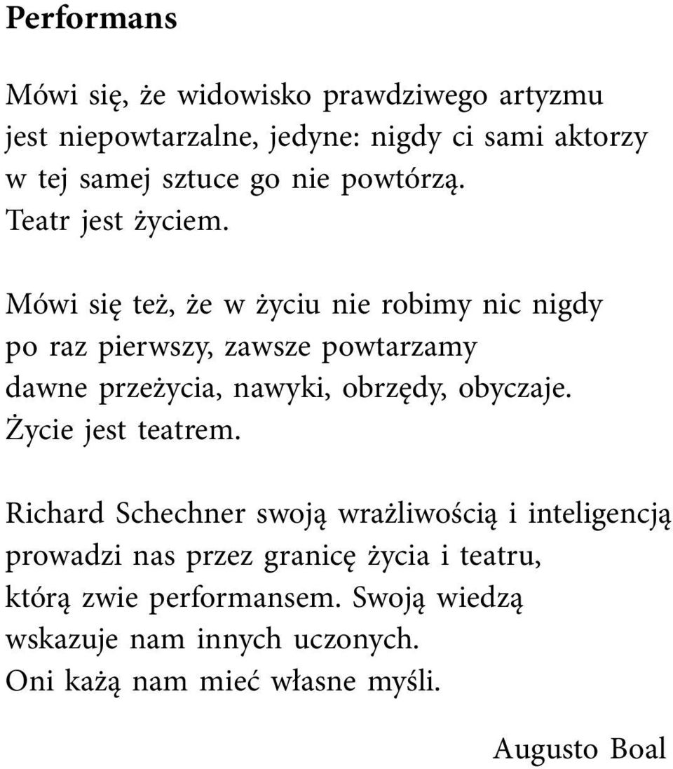 Mówi się też, że w życiu nie robimy nic nigdy po raz pierwszy, zawsze powtarzamy dawne przeżycia, nawyki, obrzędy, obyczaje.