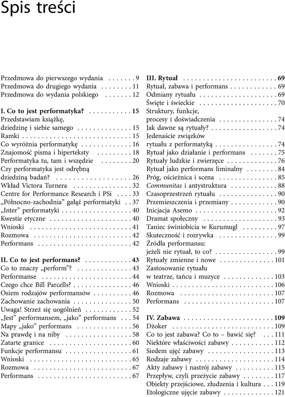 ........ 18 Performatyka tu, tam i wszędzie........ 20 Czy performatyka jest odrębną dziedziną badań?.................. 26 Wkład Victora Turnera............... 32 Centre for Performance Research i PSi.