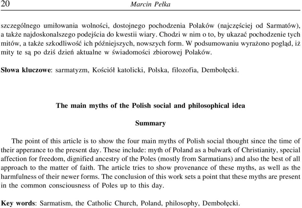 W podsumowaniu wyrażono pogląd, iż mity te są po dziś dzień aktualnewświadomości zbiorowej Polaków. Słowa kluczowe: sarmatyzm,kościół katolicki, Polska, filozofia, Dembołęcki.