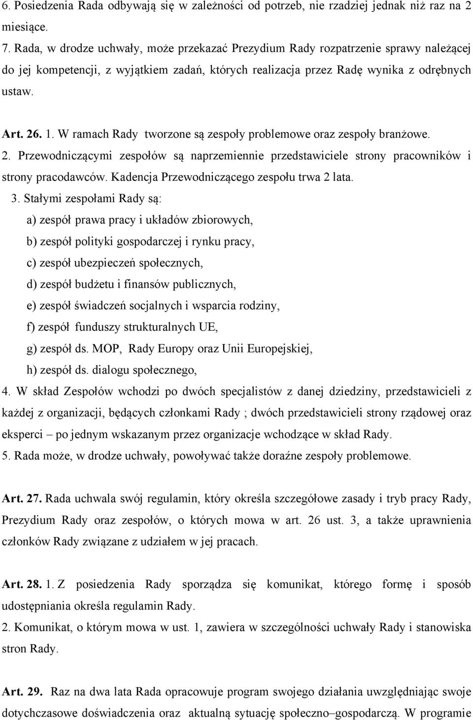 W ramach Rady tworzone są zespoły problemowe oraz zespoły branżowe. 2. Przewodniczącymi zespołów są naprzemiennie przedstawiciele strony pracowników i strony pracodawców.