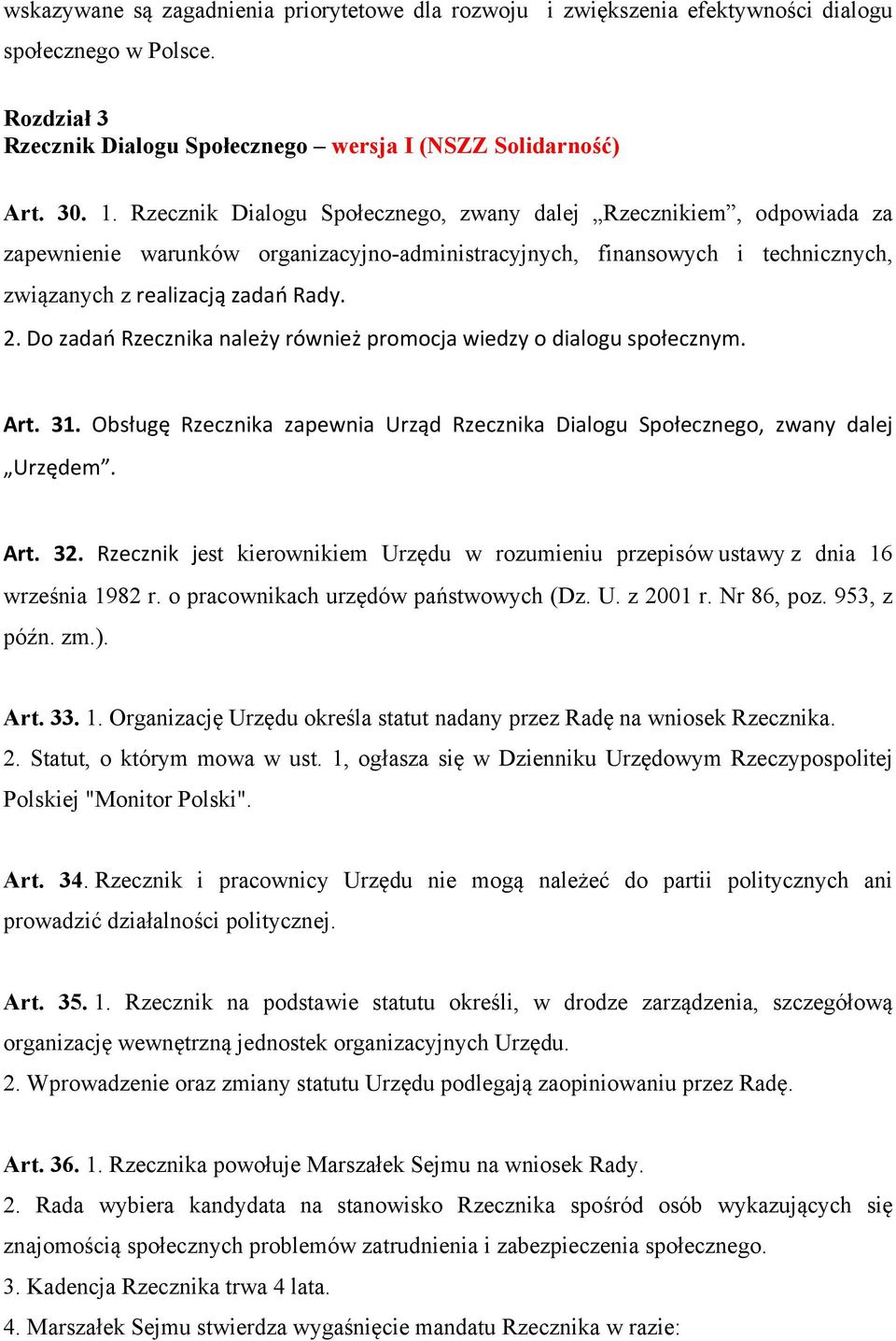 Do zadań Rzecznika należy również promocja wiedzy o dialogu społecznym. Art. 31. Obsługę Rzecznika zapewnia Urząd Rzecznika Dialogu Społecznego, zwany dalej Urzędem. Art. 32.