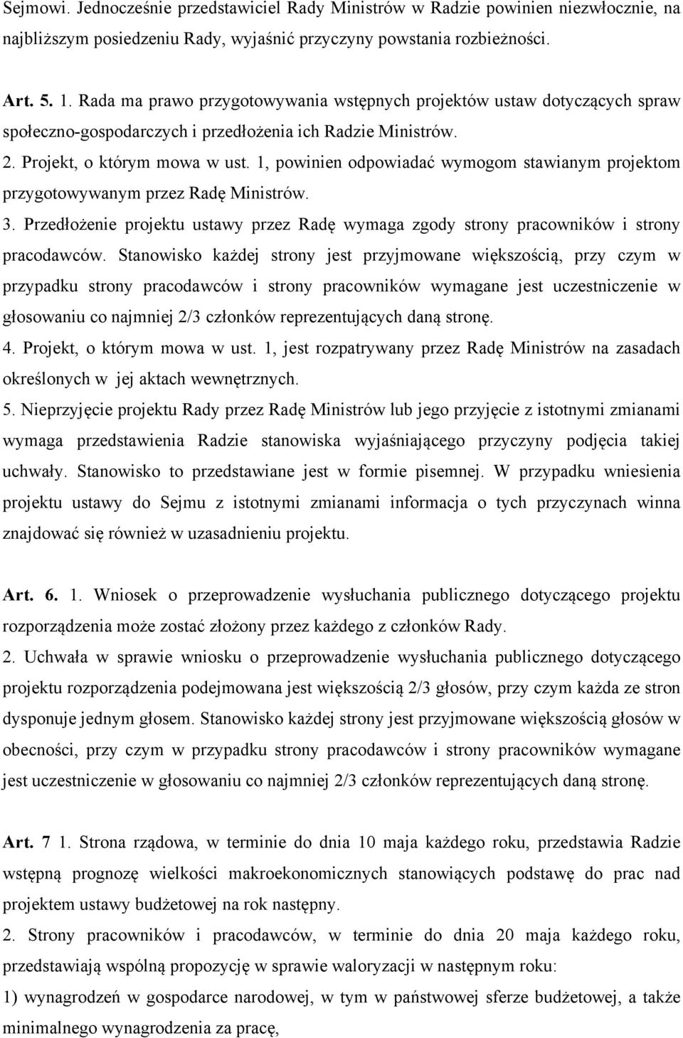 1, powinien odpowiadać wymogom stawianym projektom przygotowywanym przez Radę Ministrów. 3. Przedłożenie projektu ustawy przez Radę wymaga zgody strony pracowników i strony pracodawców.