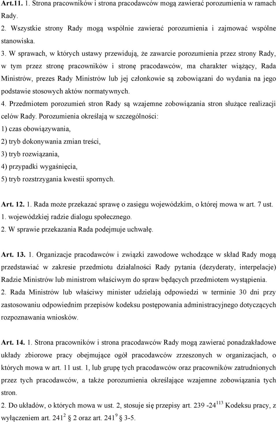 lub jej członkowie są zobowiązani do wydania na jego podstawie stosowych aktów normatywnych. 4. Przedmiotem porozumień stron Rady są wzajemne zobowiązania stron służące realizacji celów Rady.