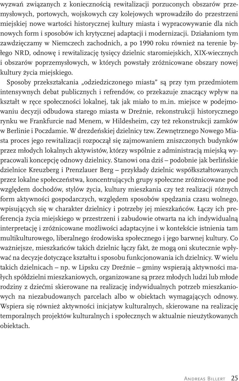 Działaniom tym zawdzięczamy w Niemczech zachodnich, a po 1990 roku również na terenie byłego NRD, odnowę i rewitalizację tysięcy dzielnic staromiejskich, XIX-wiecznych i obszarów poprzemysłowych, w