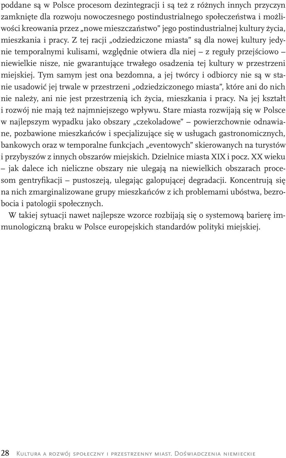 Z tej racji odziedziczone miasta są dla nowej kultury jedynie temporalnymi kulisami, względnie otwiera dla niej z reguły przejściowo niewielkie nisze, nie gwarantujące trwałego osadzenia tej kultury