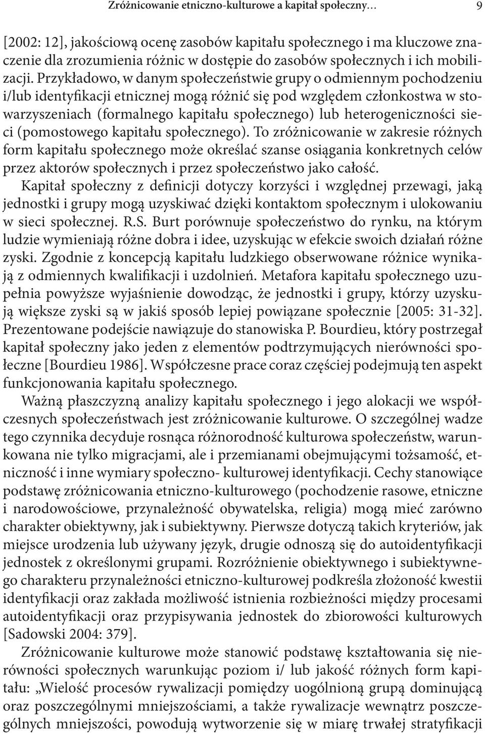 Przykładowo, w danym społeczeństwie grupy o odmiennym pochodzeniu i/lub identyfikacji etnicznej mogą różnić się pod względem członkostwa w stowarzyszeniach (formalnego kapitału społecznego) lub