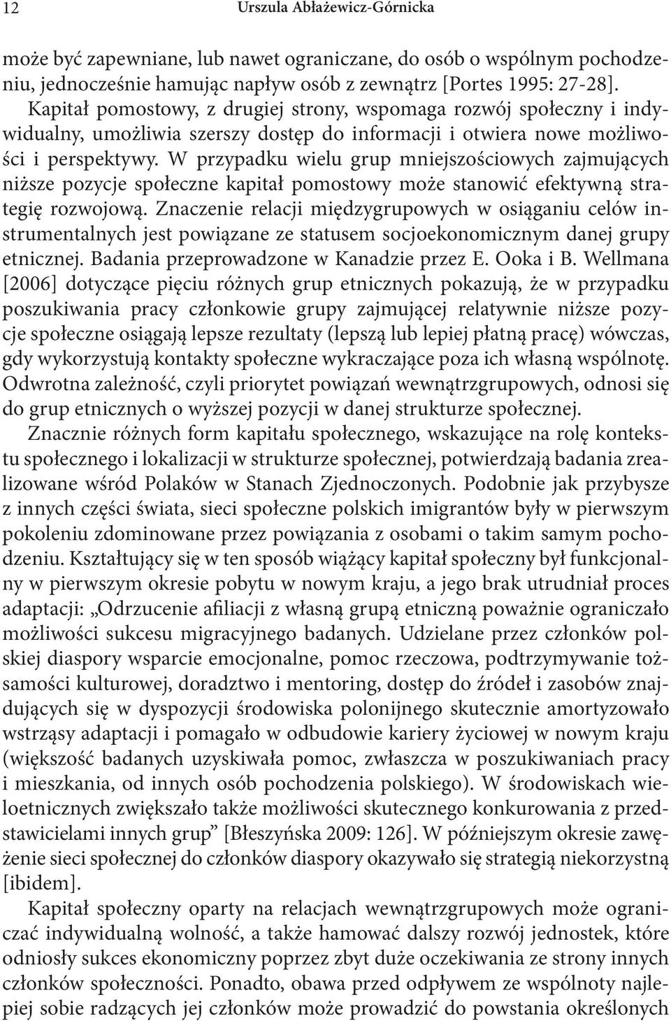 W przypadku wielu grup mniejszościowych zajmujących niższe pozycje społeczne kapitał pomostowy może stanowić efektywną strategię rozwojową.