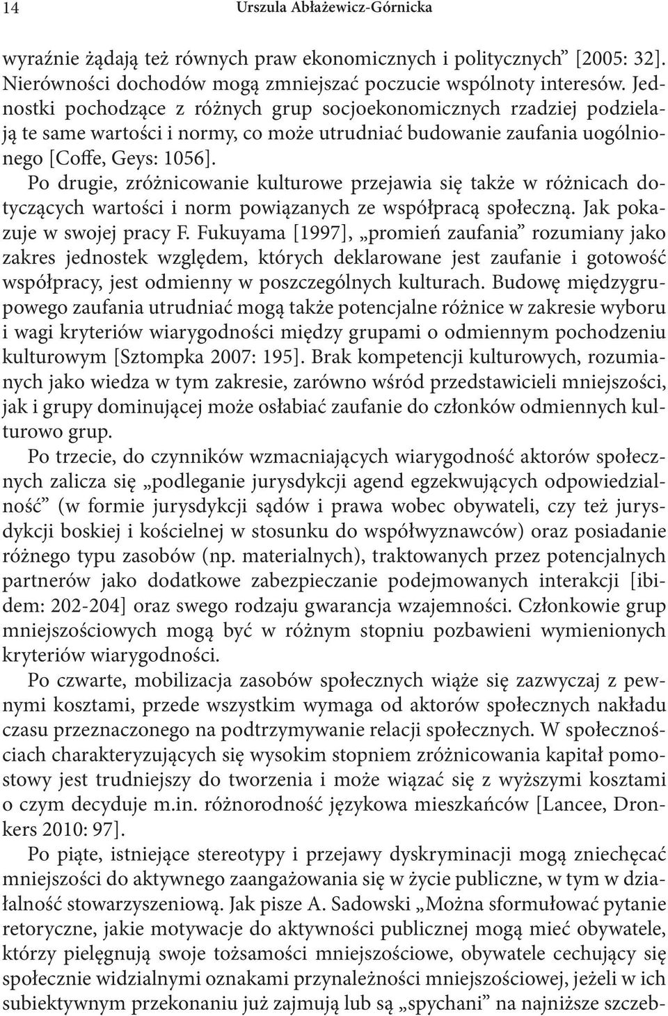 Po drugie, zróżnicowanie kulturowe przejawia się także w różnicach dotyczących wartości i norm powiązanych ze współpracą społeczną. Jak pokazuje w swojej pracy F.