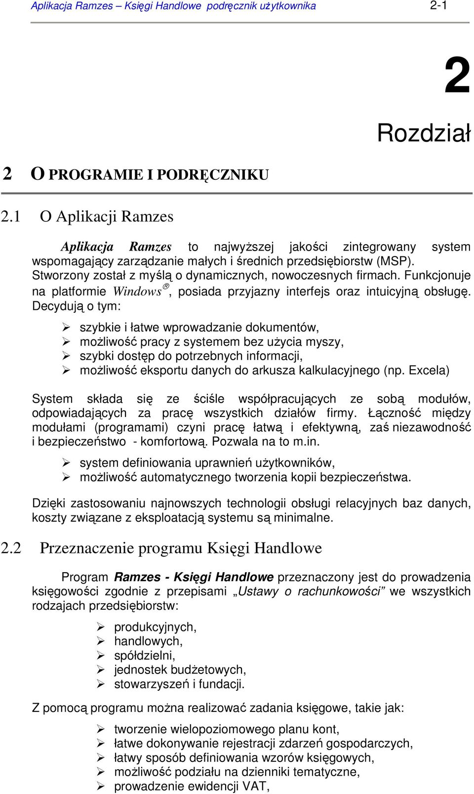 Stworzony został z myślą o dynamicznych, nowoczesnych firmach. Funkcjonuje na platformie Windows, posiada przyjazny interfejs oraz intuicyjną obsługę.