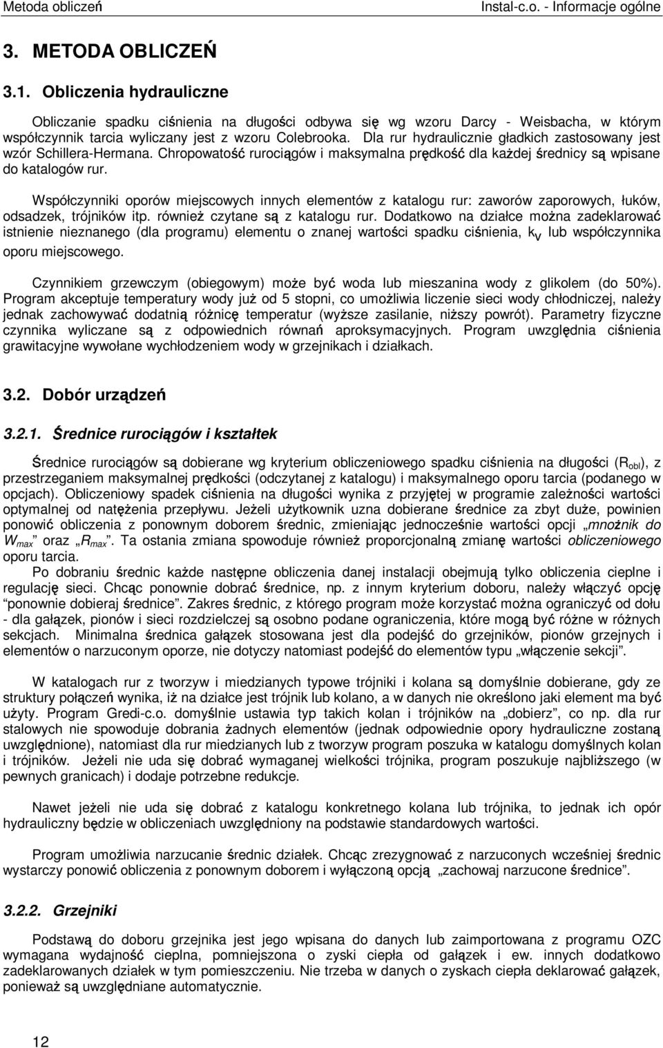 Dla rur hydraulicznie gładkich zastosowany jest wzór Schillera-Hermana. Chropowatou(s rurociv gów i maksymalna prt dkou(s dla kar dej u rednicy sv wpisane do katalogów rur.