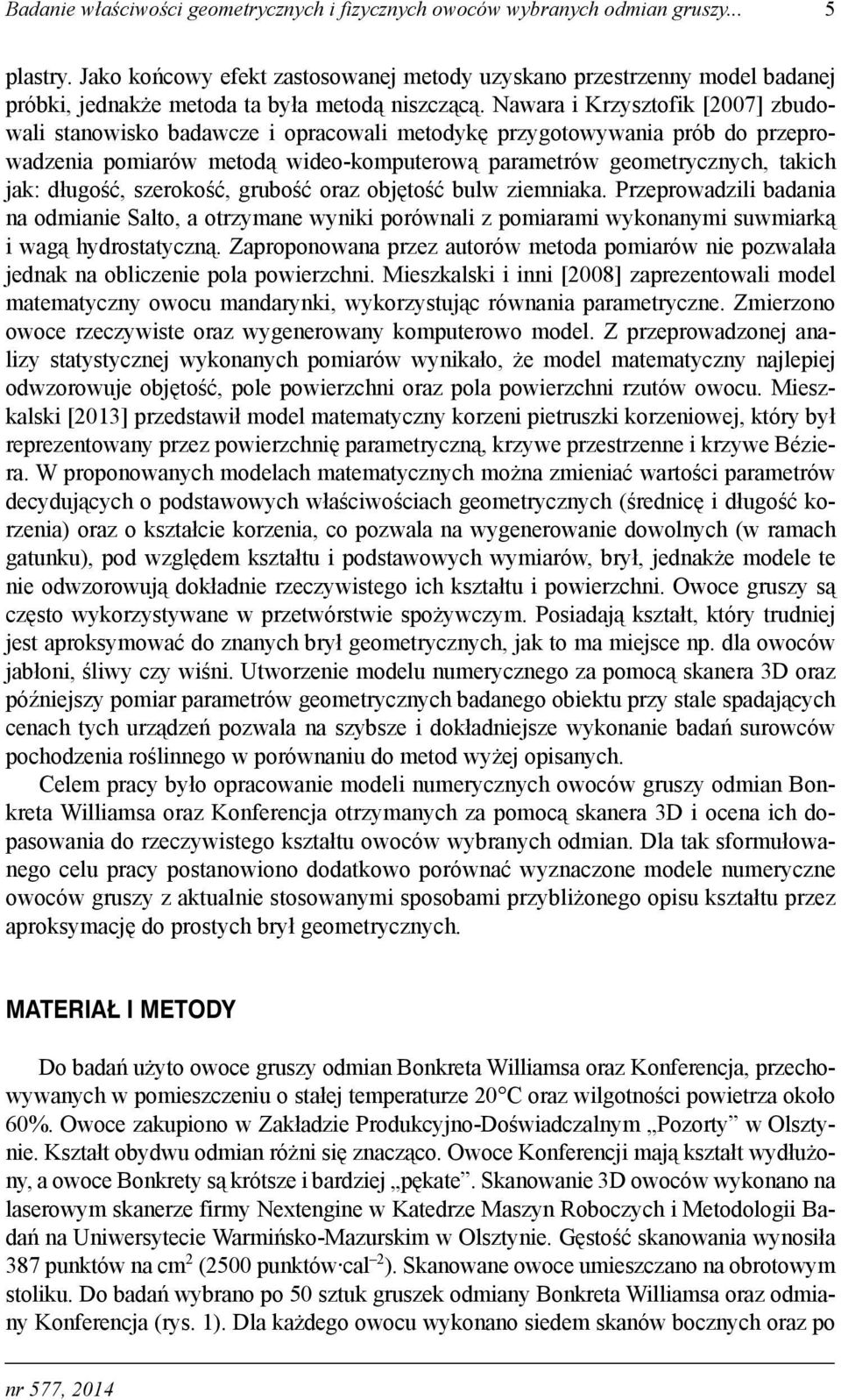 Nawara i Krzysztofik [2007] zbudowali stanowisko badawcze i opracowali metodykę przygotowywania prób do przeprowadzenia pomiarów metodą wideo-komputerową parametrów geometrycznych, takich jak: